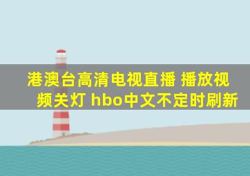 港澳台高清电视直播 播放视频关灯 hbo中文不定时刷新